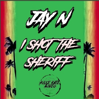 JAY N – I SHOT THE SHERIFF ( FREE DOWNLOAD )