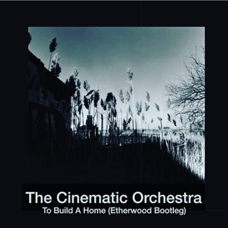 The Cinematic Orchestra – To Build A Home (Etherwood Bootleg) [FREE]