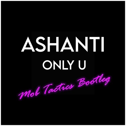 Ashanti – Only U (Mob Tactics Bootleg) [FREE DOWNLOAD]